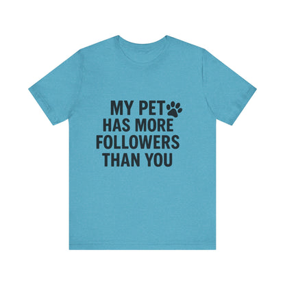 My Pet Has More Followers Than You Unisex Jersey Short Sleeve Tee T-shirt