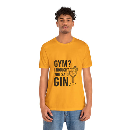 I Thought You Said Gin Unisex Jersey Short Sleeve Tee T-shirt