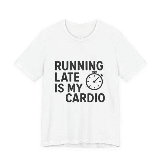 Running Late Is My Cardio Unisex Jersey Short Sleeve Tee T-shirt