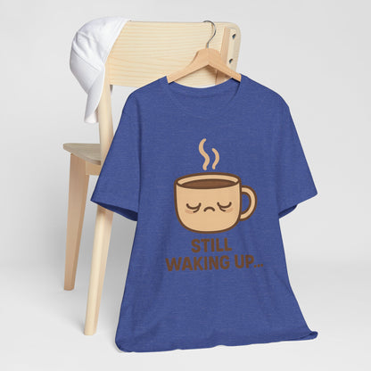 Still Waking Up Sleepy Coffee Cup Unisex Jersey Short Sleeve Tee T-shirt