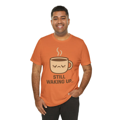 Still Waking Up Sleepy Coffee Cup Unisex Jersey Short Sleeve Tee T-shirt