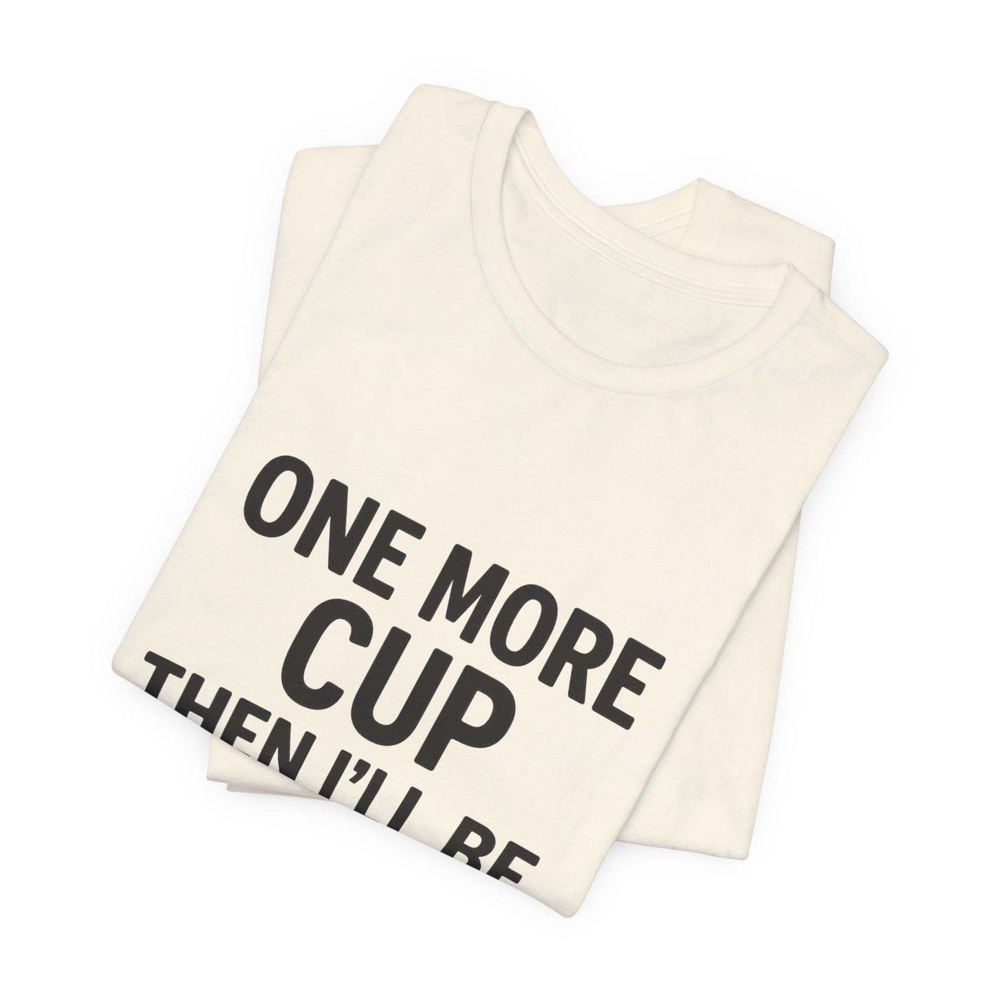 One More Cup Then I'll Be Nice Coffee Unisex Jersey Short Sleeve Tee T-shirt