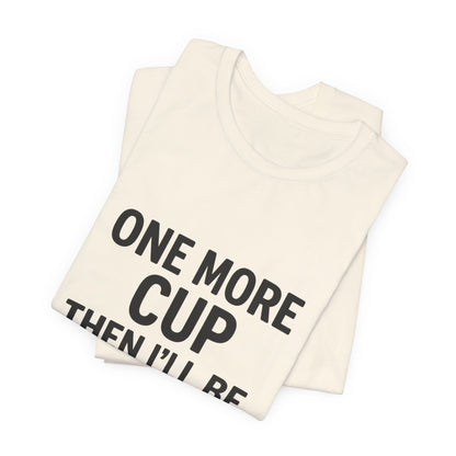 One More Cup Then I'll Be Nice Coffee Unisex Jersey Short Sleeve Tee T-shirt