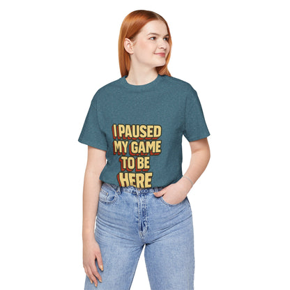 I Paused My Game To Be Here Unisex Jersey Short Sleeve Tee T-shirt