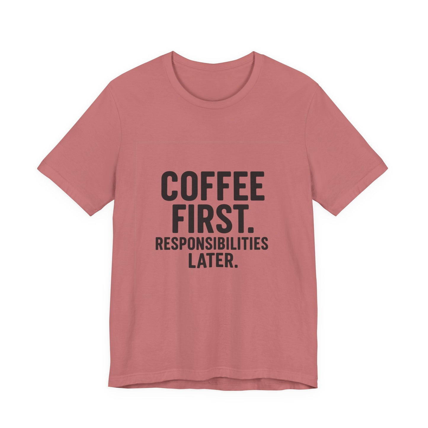 Coffee First Responsibilities Later Unisex Jersey Short Sleeve Tee T-shirt