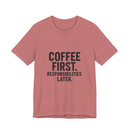 Coffee First Responsibilities Later Unisex Jersey Short Sleeve Tee T-shirt