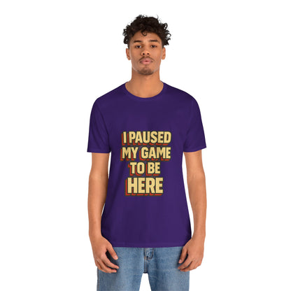 I Paused My Game To Be Here Unisex Jersey Short Sleeve Tee T-shirt