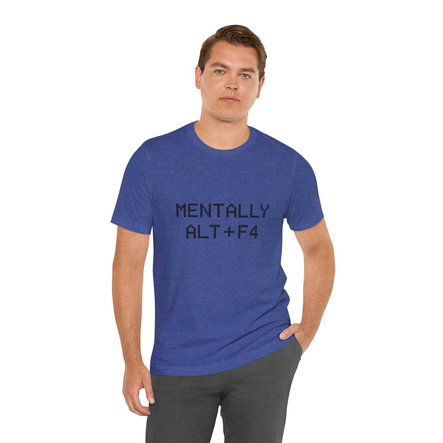 Mentally Alt + F4 Geeky Humor Unisex Jersey Short Sleeve Tee T-shirt