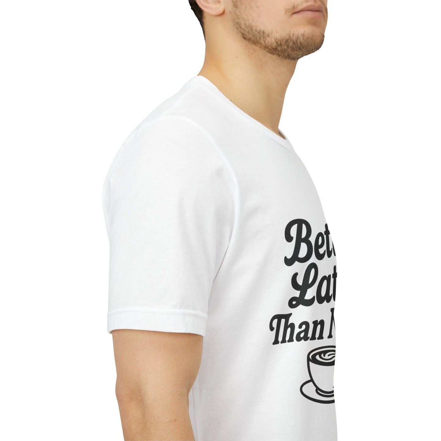 Better Latte Than Never Coffee Cup Unisex Jersey Short Sleeve Tee T-shirt