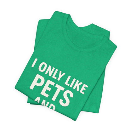 I Only Like Pets Unisex Jersey Short Sleeve Tee T-shirt