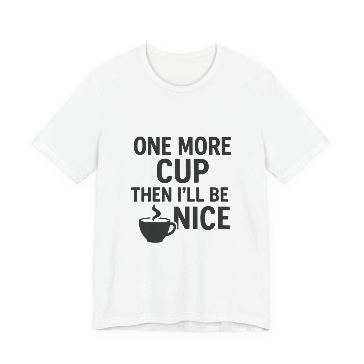 One More Cup Then I'll Be Nice Coffee Unisex Jersey Short Sleeve Tee T-shirt
