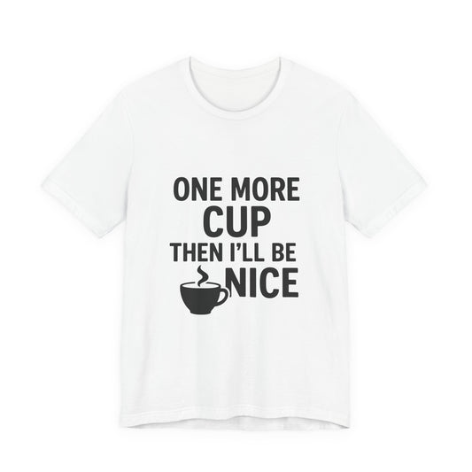 One More Cup Then I'll Be Nice Coffee Unisex Jersey Short Sleeve Tee T-shirt