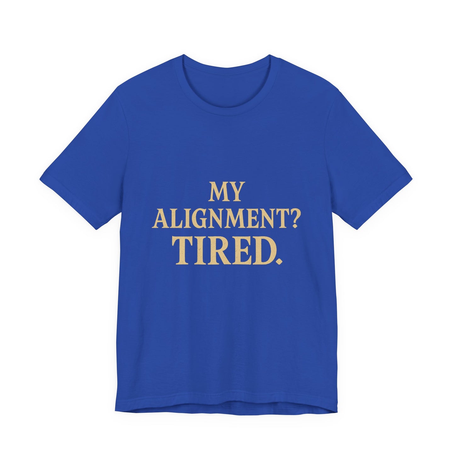 My Alignment? Tired Unisex Jersey Short Sleeve Tee T-shirt