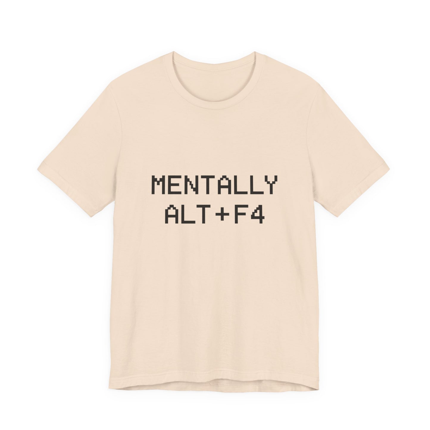 Mentally Alt + F4 Geeky Humor Unisex Jersey Short Sleeve Tee T-shirt