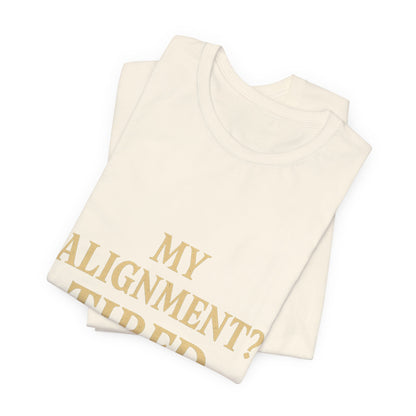 My Alignment? Tired Unisex Jersey Short Sleeve Tee T-shirt