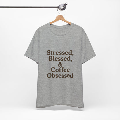 Stressed Blessed & Coffee Obsessed Unisex Jersey Short Sleeve Tee T-shirt