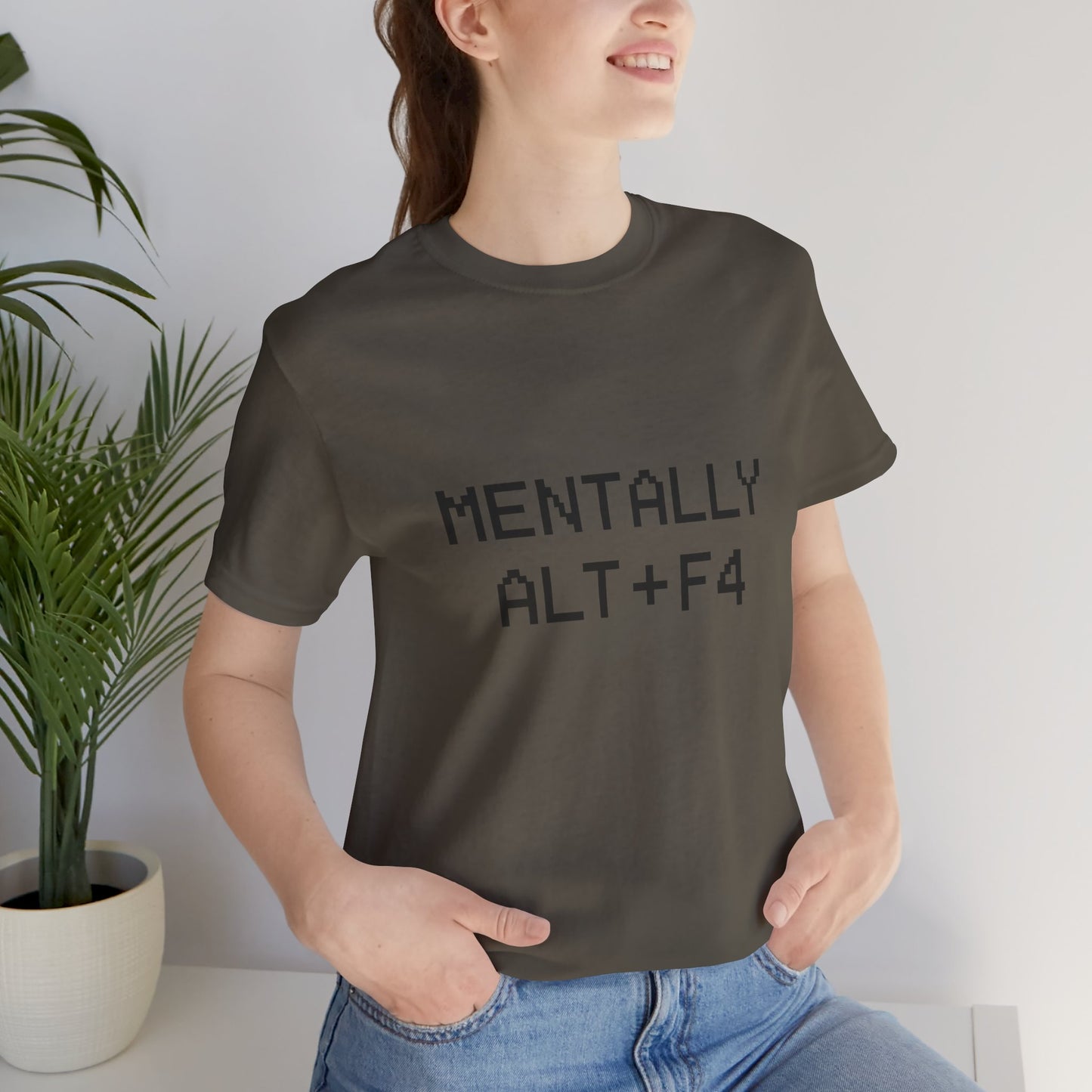 Mentally Alt + F4 Geeky Humor Unisex Jersey Short Sleeve Tee T-shirt