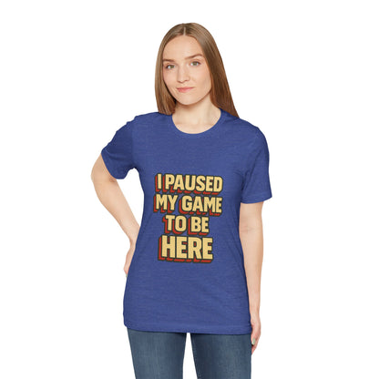 I Paused My Game To Be Here Unisex Jersey Short Sleeve Tee T-shirt