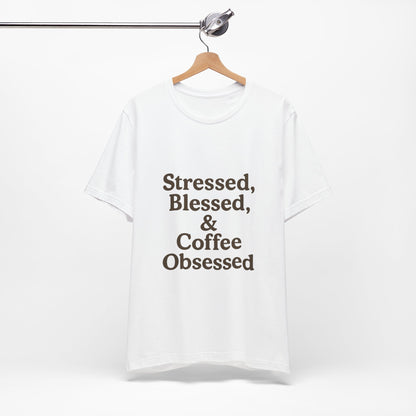 Stressed Blessed & Coffee Obsessed Unisex Jersey Short Sleeve Tee T-shirt
