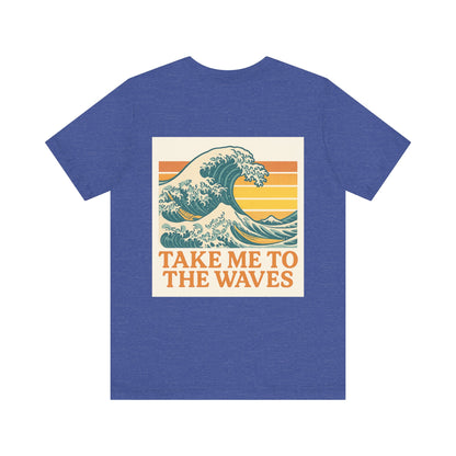 Logo Take Me To The Waves Back Side Design Unisex Jersey Short Sleeve Tee T-shirt