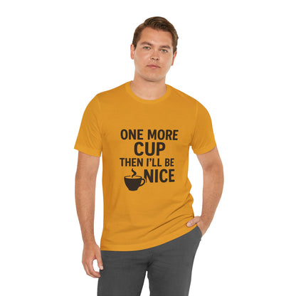 One More Cup Then I'll Be Nice Coffee Unisex Jersey Short Sleeve Tee T-shirt
