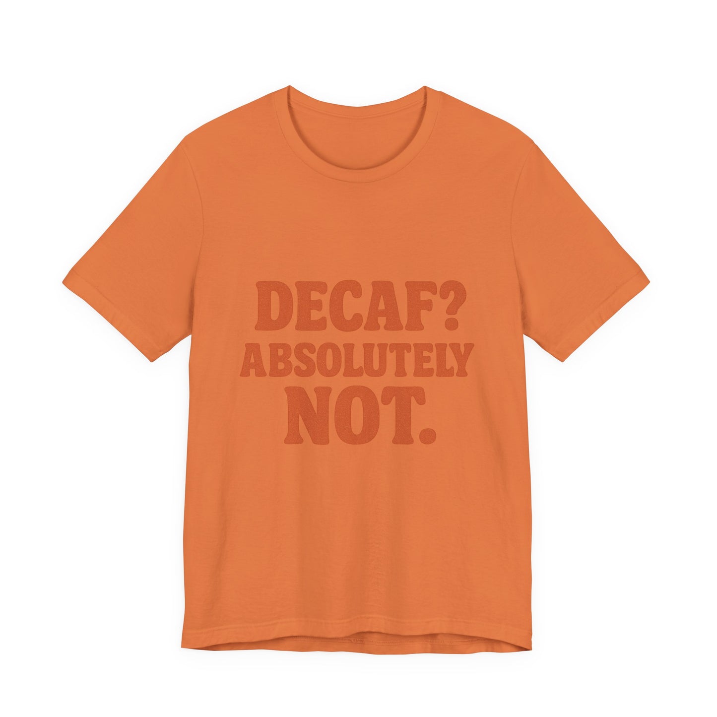 Decaf? Abssolutely Not Unisex Jersey Short Sleeve Tee T-shirt