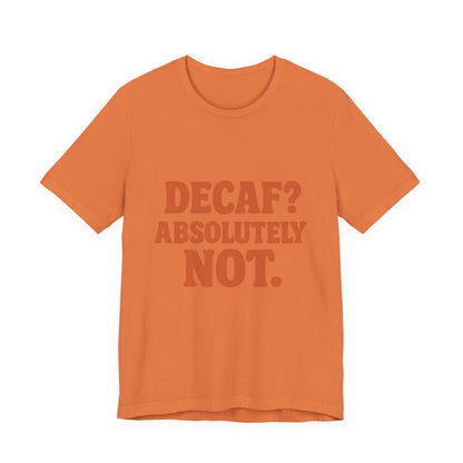 Decaf? Abssolutely Not Unisex Jersey Short Sleeve Tee T-shirt