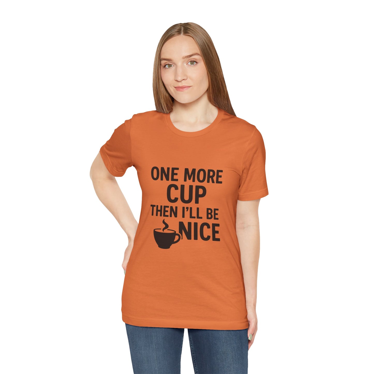 One More Cup Then I'll Be Nice Coffee Unisex Jersey Short Sleeve Tee T-shirt