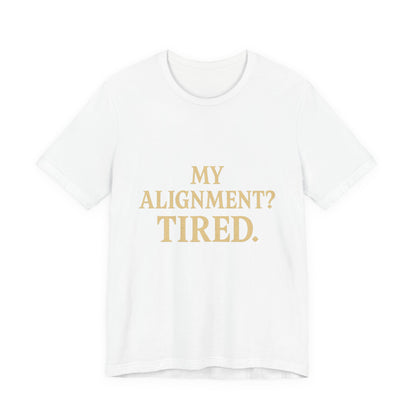 My Alignment? Tired Unisex Jersey Short Sleeve Tee T-shirt