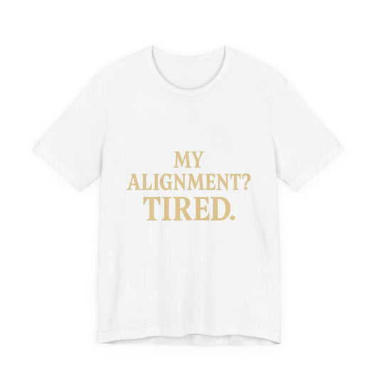 My Alignment? Tired Unisex Jersey Short Sleeve Tee T-shirt