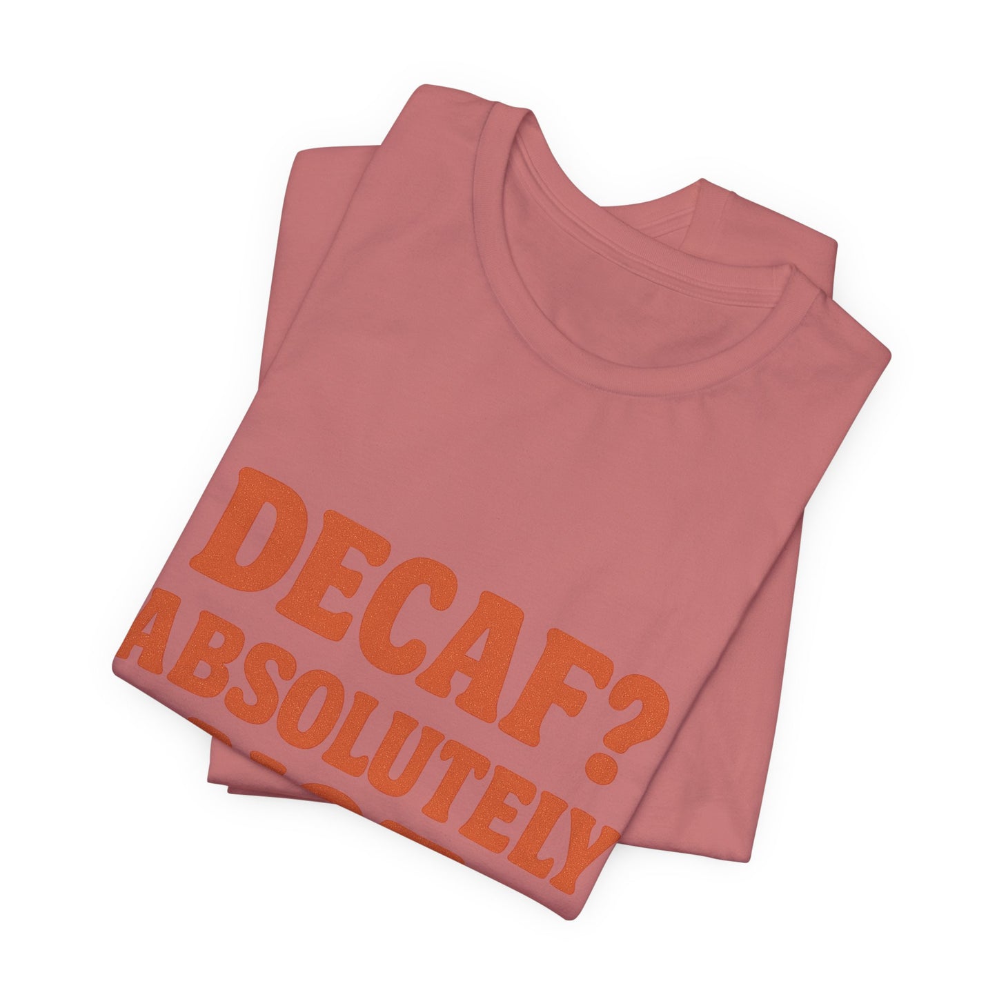 Decaf? Abssolutely Not Unisex Jersey Short Sleeve Tee T-shirt