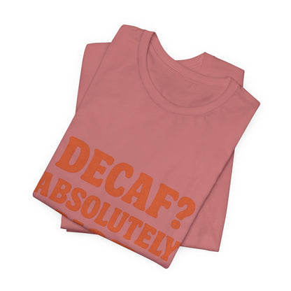 Decaf? Abssolutely Not Unisex Jersey Short Sleeve Tee T-shirt