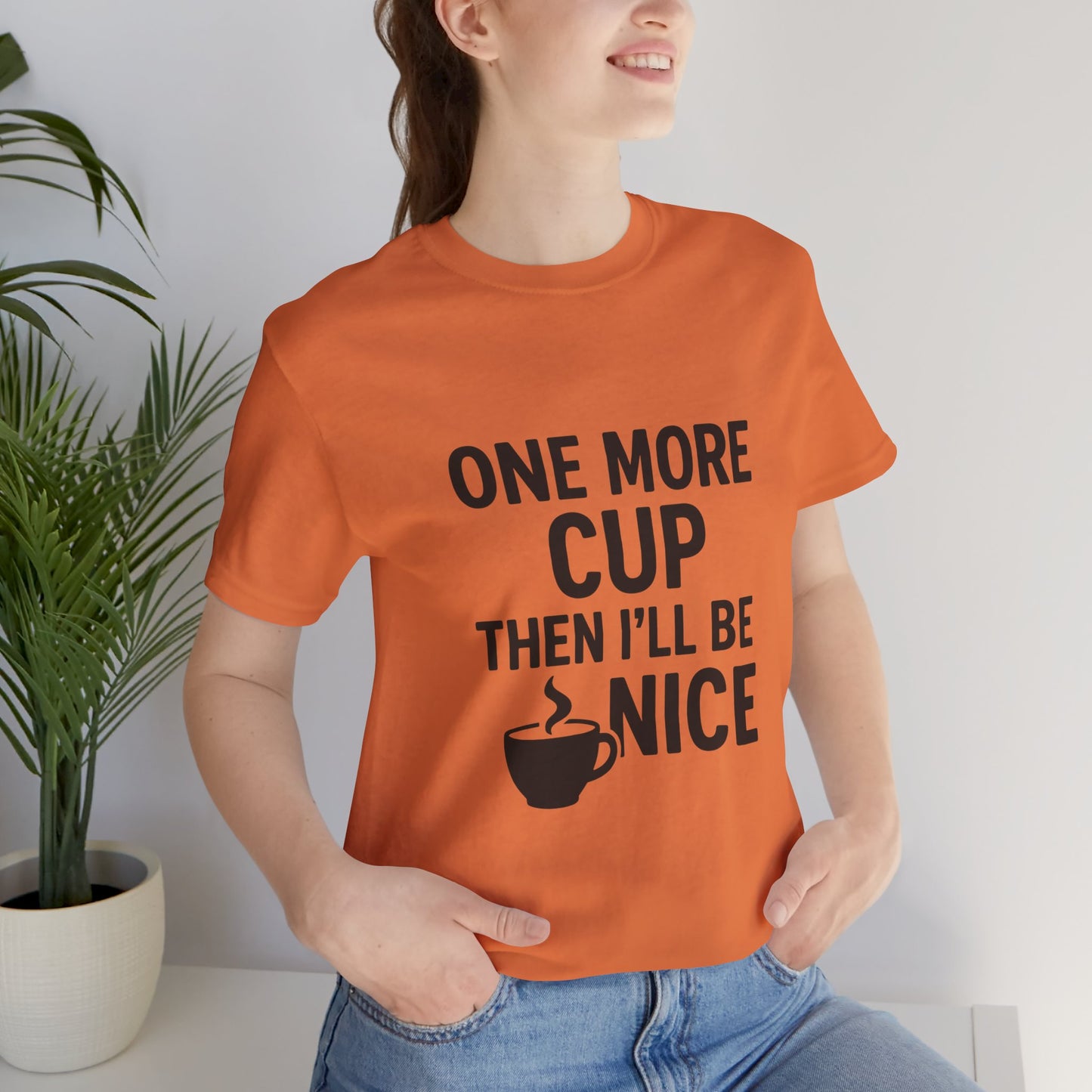 One More Cup Then I'll Be Nice Coffee Unisex Jersey Short Sleeve Tee T-shirt