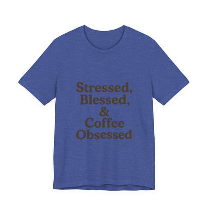 Stressed Blessed & Coffee Obsessed Unisex Jersey Short Sleeve Tee T-shirt