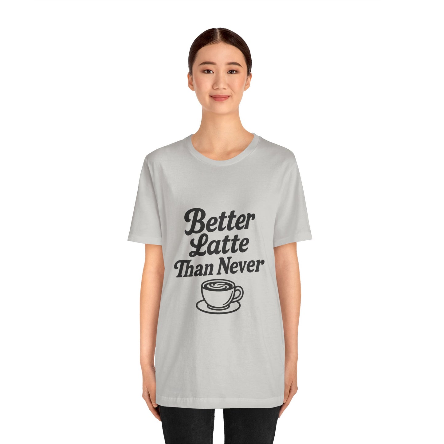 Better Latte Than Never Coffee Cup Unisex Jersey Short Sleeve Tee T-shirt
