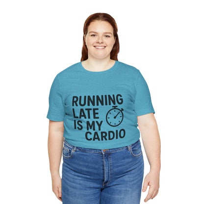Running Late Is My Cardio Unisex Jersey Short Sleeve Tee T-shirt
