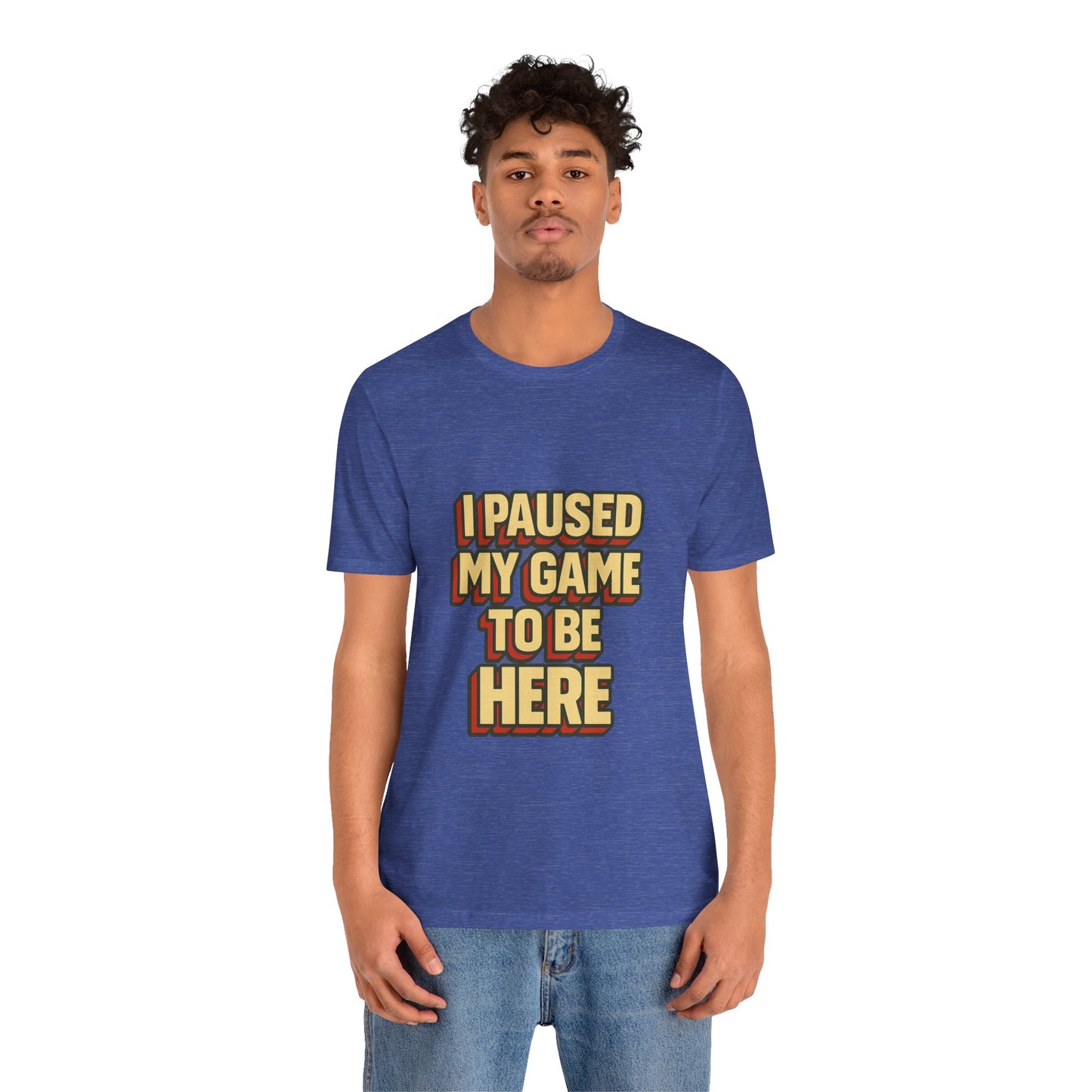 I Paused My Game To Be Here Unisex Jersey Short Sleeve Tee T-shirt