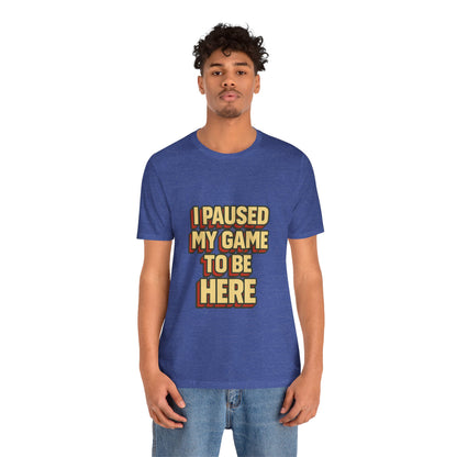 I Paused My Game To Be Here Unisex Jersey Short Sleeve Tee T-shirt