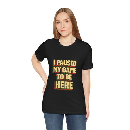 I Paused My Game To Be Here Unisex Jersey Short Sleeve Tee T-shirt