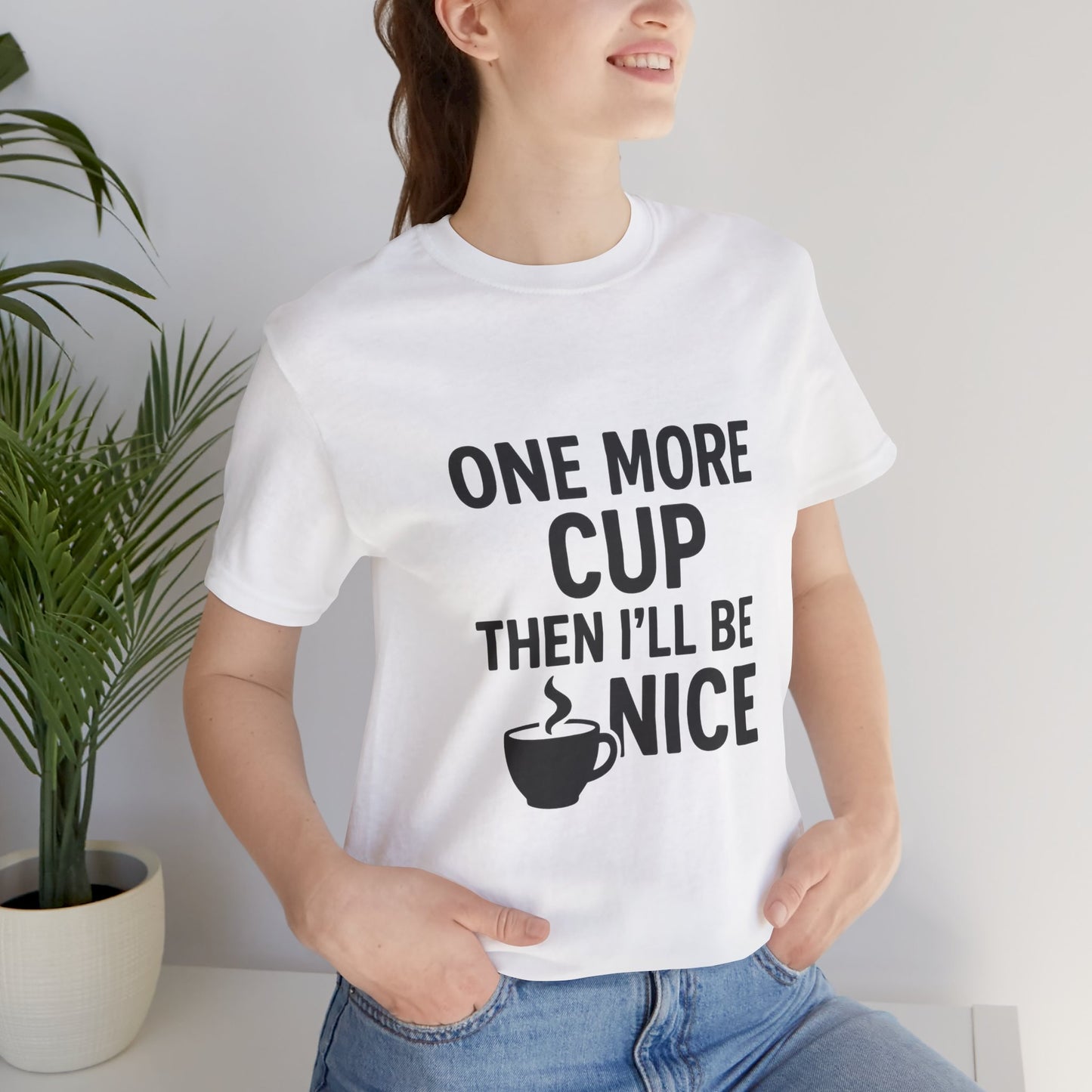 One More Cup Then I'll Be Nice Coffee Unisex Jersey Short Sleeve Tee T-shirt