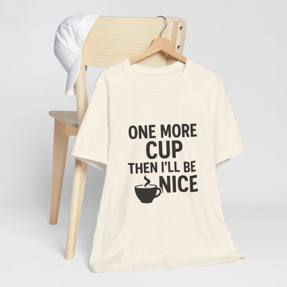 One More Cup Then I'll Be Nice Coffee Unisex Jersey Short Sleeve Tee T-shirt