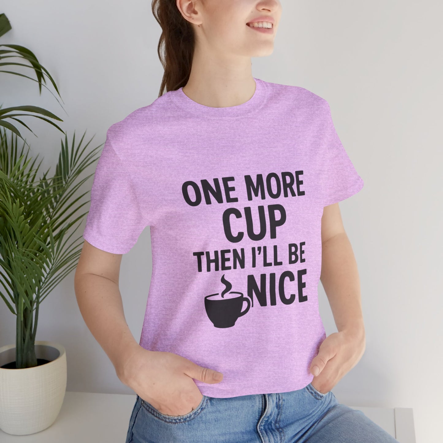 One More Cup Then I'll Be Nice Coffee Unisex Jersey Short Sleeve Tee T-shirt