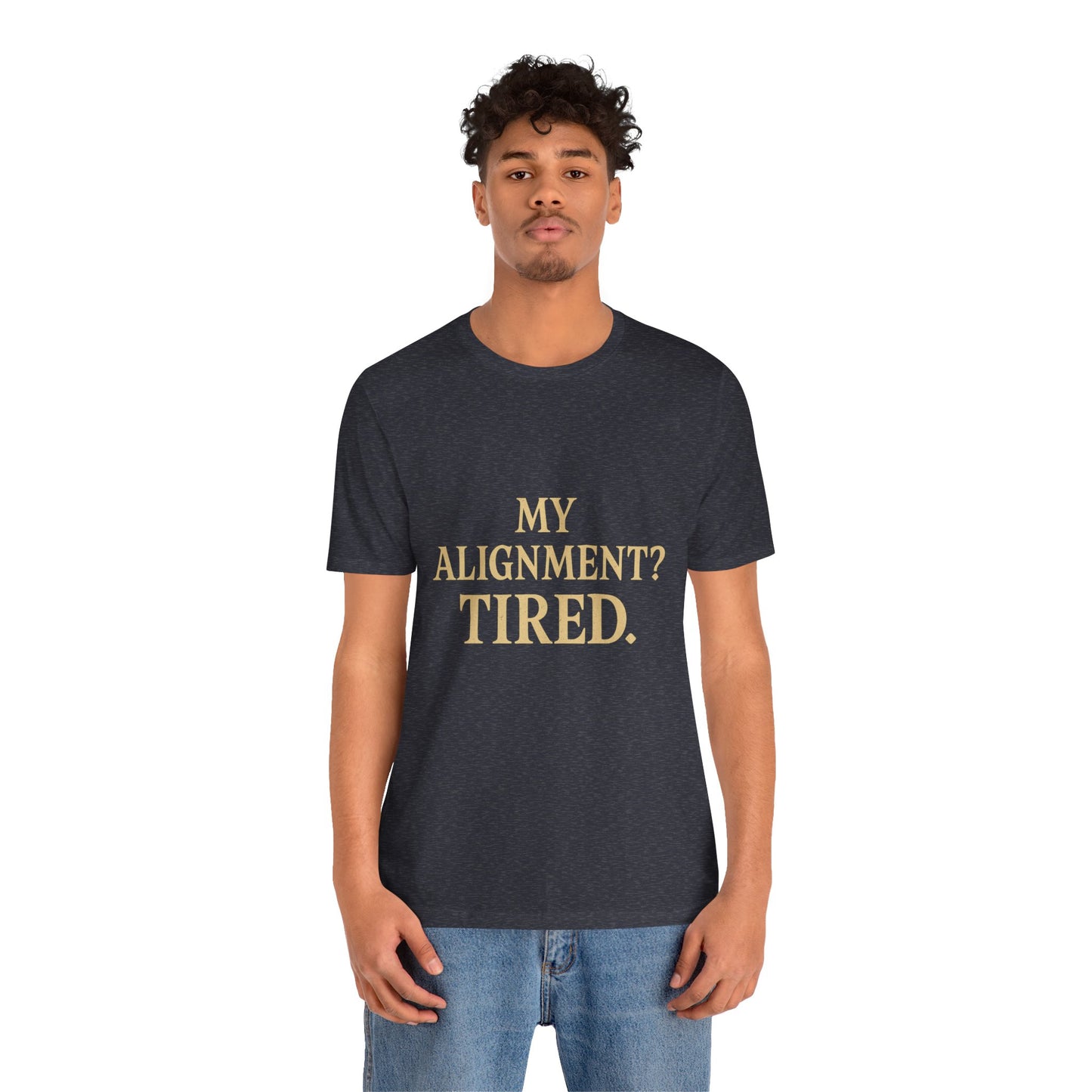 My Alignment? Tired Unisex Jersey Short Sleeve Tee T-shirt
