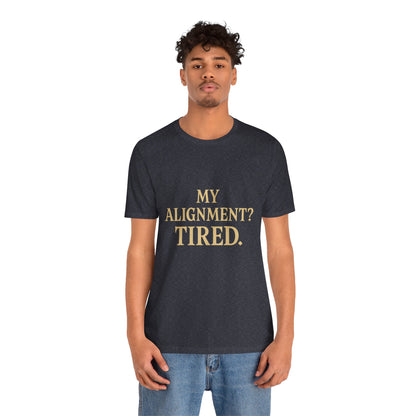 My Alignment? Tired Unisex Jersey Short Sleeve Tee T-shirt