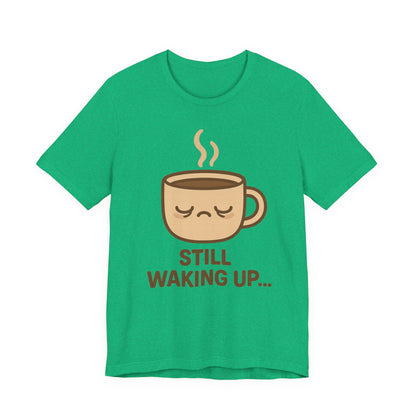 Still Waking Up Sleepy Coffee Cup Unisex Jersey Short Sleeve Tee T-shirt