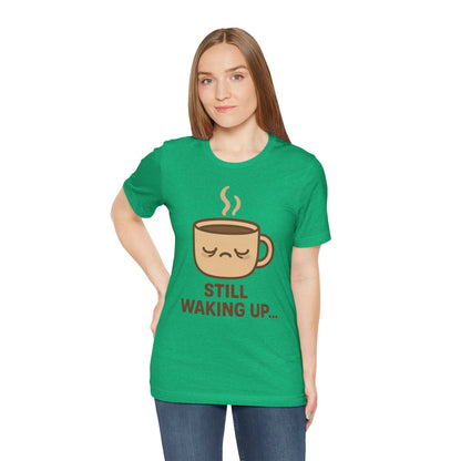 Still Waking Up Sleepy Coffee Cup Unisex Jersey Short Sleeve Tee T-shirt