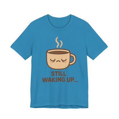 Still Waking Up Sleepy Coffee Cup Unisex Jersey Short Sleeve Tee T-shirt