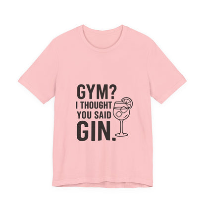 I Thought You Said Gin Unisex Jersey Short Sleeve Tee T-shirt