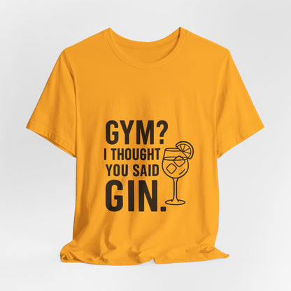 I Thought You Said Gin Unisex Jersey Short Sleeve Tee T-shirt