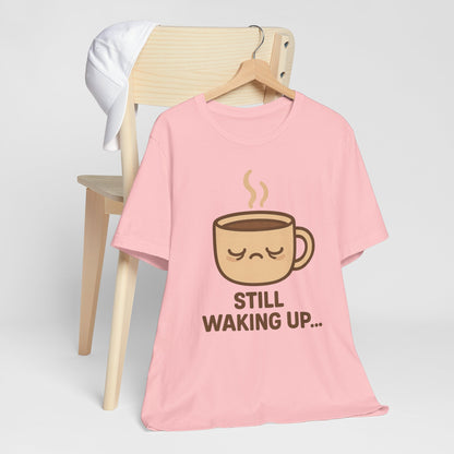 Still Waking Up Sleepy Coffee Cup Unisex Jersey Short Sleeve Tee T-shirt